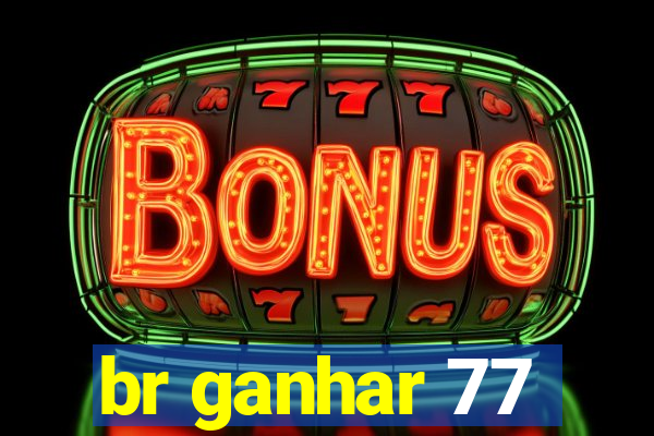 br ganhar 77